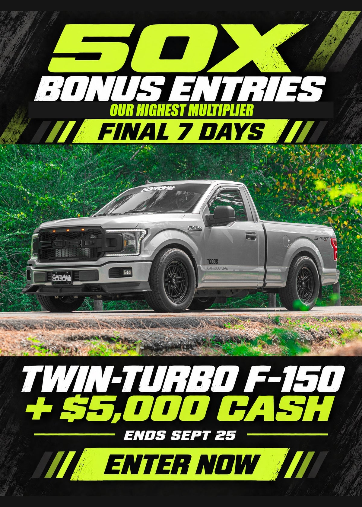 50X bonus entries. Our highest multiplier. Final 7 days. Twin-Turbo F-150 plus $5,000 cash. Ends September 25.